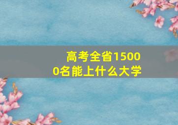 高考全省15000名能上什么大学