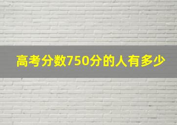 高考分数750分的人有多少