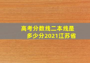 高考分数线二本线是多少分2021江苏省