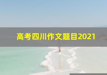 高考四川作文题目2021