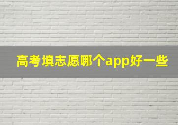 高考填志愿哪个app好一些