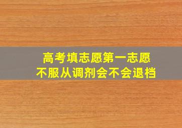 高考填志愿第一志愿不服从调剂会不会退档