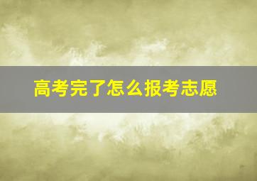 高考完了怎么报考志愿