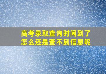 高考录取查询时间到了怎么还是查不到信息呢