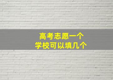 高考志愿一个学校可以填几个