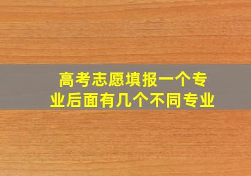 高考志愿填报一个专业后面有几个不同专业