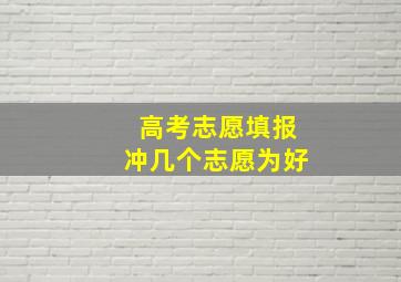 高考志愿填报冲几个志愿为好