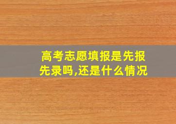 高考志愿填报是先报先录吗,还是什么情况