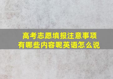 高考志愿填报注意事项有哪些内容呢英语怎么说