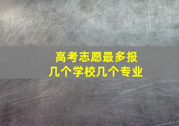 高考志愿最多报几个学校几个专业