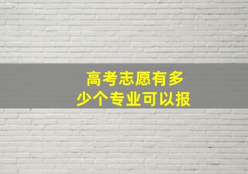 高考志愿有多少个专业可以报