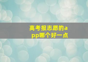 高考报志愿的app哪个好一点