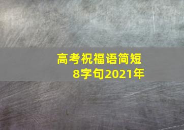 高考祝福语简短8字句2021年