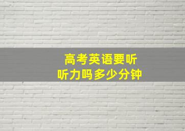 高考英语要听听力吗多少分钟