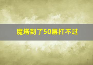 魔塔到了50层打不过