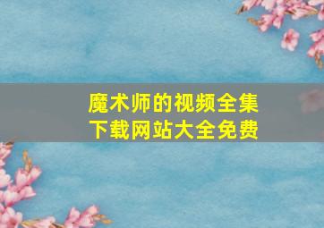 魔术师的视频全集下载网站大全免费