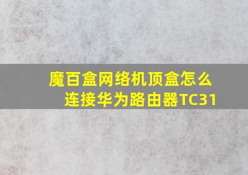 魔百盒网络机顶盒怎么连接华为路由器TC31