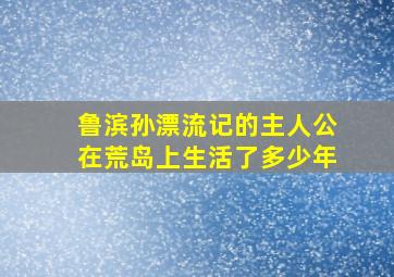 鲁滨孙漂流记的主人公在荒岛上生活了多少年