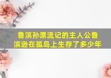 鲁滨孙漂流记的主人公鲁滨逊在孤岛上生存了多少年