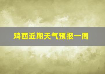 鸡西近期天气预报一周