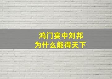 鸿门宴中刘邦为什么能得天下