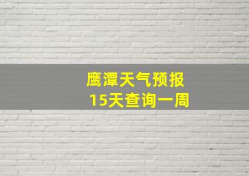 鹰潭天气预报15天查询一周