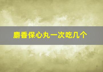 麝香保心丸一次吃几个