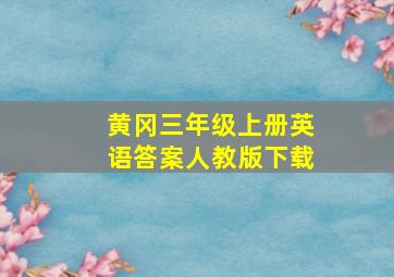 黄冈三年级上册英语答案人教版下载