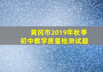 黄冈市2019年秋季初中教学质量检测试题