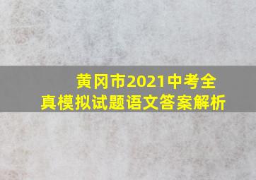 黄冈市2021中考全真模拟试题语文答案解析