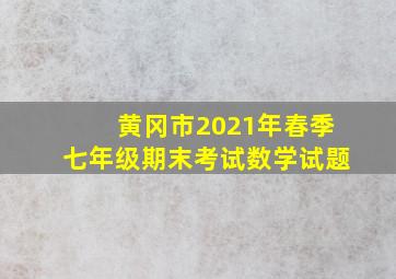 黄冈市2021年春季七年级期末考试数学试题