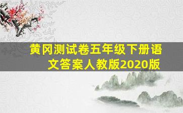 黄冈测试卷五年级下册语文答案人教版2020版