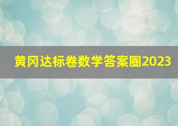 黄冈达标卷数学答案圈2023