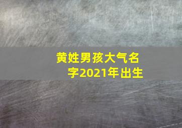 黄姓男孩大气名字2021年出生