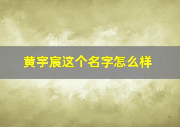 黄宇宸这个名字怎么样