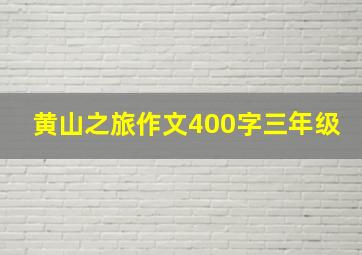 黄山之旅作文400字三年级