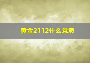 黄金2112什么意思