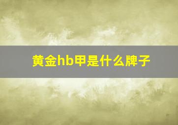 黄金hb甲是什么牌子