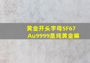 黄金开头字母SF67Au9999是纯黄金嘛