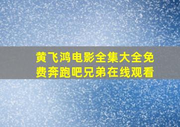 黄飞鸿电影全集大全免费奔跑吧兄弟在线观看