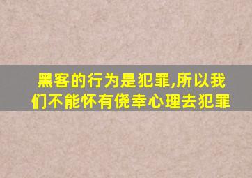 黑客的行为是犯罪,所以我们不能怀有侥幸心理去犯罪