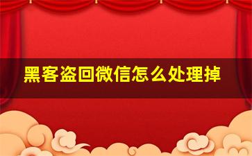 黑客盗回微信怎么处理掉