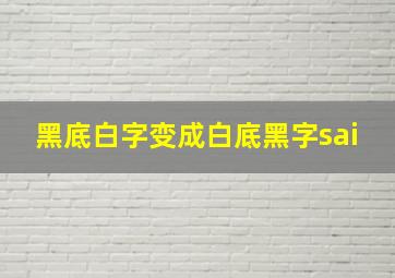 黑底白字变成白底黑字sai