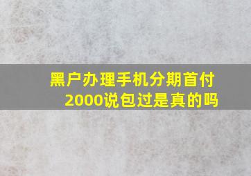 黑户办理手机分期首付2000说包过是真的吗