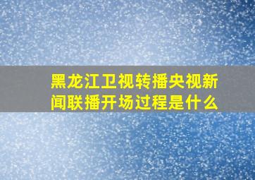 黑龙江卫视转播央视新闻联播开场过程是什么