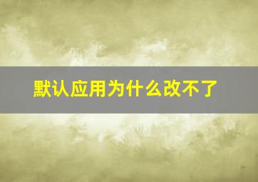 默认应用为什么改不了