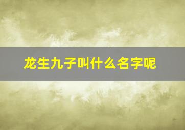 龙生九子叫什么名字呢