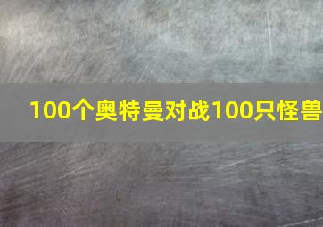 100个奥特曼对战100只怪兽