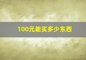 100元能买多少东西