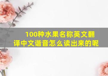 100种水果名称英文翻译中文谐音怎么读出来的呢